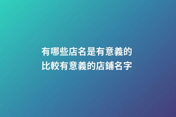 有哪些店名是有意義的 比較有意義的店鋪名字-第1張-店鋪起名-玄機派